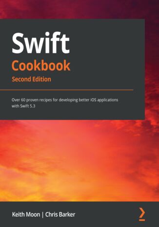 Swift Cookbook. Over 60 proven recipes for developing better iOS applications with Swift 5.3 - Second Edition Keith Moon, Chris Barker - okladka książki