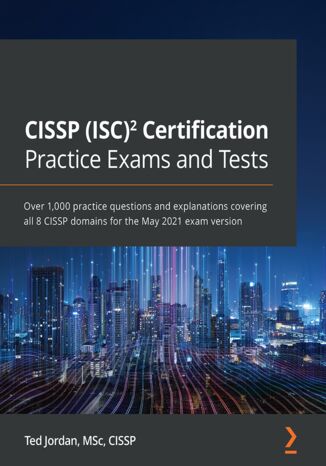 CISSP (ISC)2 Certification Practice Exams and Tests. Over 1,000 practice questions and explanations covering all 8 CISSP domains for the May 2021 exam version Ted Jordan - okladka książki