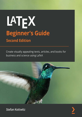 LaTeX Beginner's Guide. Create visually appealing texts, articles, and books for business and science using LaTeX - Second Edition Stefan Kottwitz - okladka książki