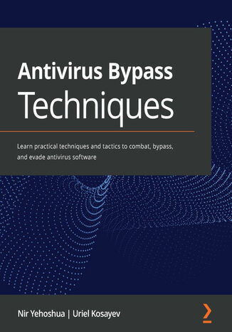 Antivirus Bypass Techniques. Learn practical techniques and tactics to combat, bypass, and evade antivirus software Nir Yehoshua, Uriel Kosayev - okladka książki