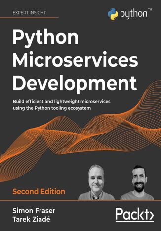 Python Microservices Development. Build efficient and lightweight microservices using the Python tooling ecosystem - Second Edition Simon Fraser, Tarek Ziadé - okladka książki