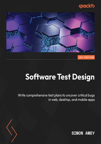 Software Test Design. Write comprehensive test plans to uncover critical bugs in web, desktop, and mobile apps Simon Amey - okladka książki