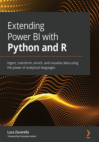 Extending Power BI with Python and R. Ingest, transform, enrich, and visualize data using the power of analytical languages Luca Zavarella, Francesca Lazzeri - okladka książki