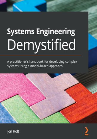 Systems Engineering Demystified. A practitioner's handbook for developing complex systems using a model-based approach Jon Holt - okladka książki