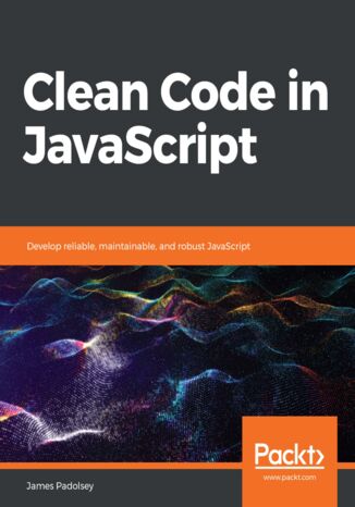 Clean Code in JavaScript. Develop reliable, maintainable, and robust JavaScript James Padolsey - okladka książki