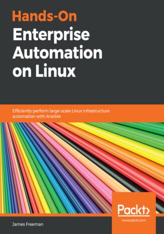 Hands-On Enterprise Automation on Linux. Efficiently perform large-scale Linux infrastructure automation with Ansible James Freeman - okladka książki