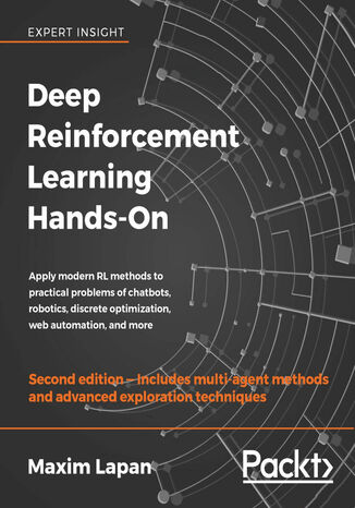 Deep Reinforcement Learning Hands-On. Apply modern RL methods to practical problems of chatbots, robotics, discrete optimization, web automation, and more - Second Edition Maxim Lapan - okladka książki
