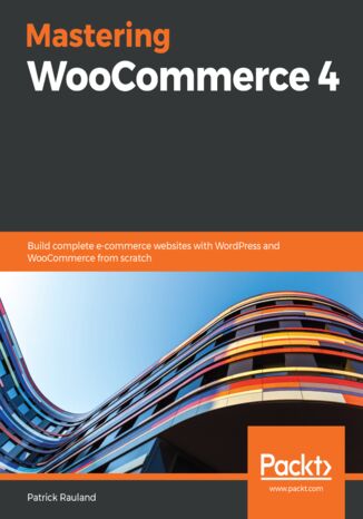 Mastering WooCommerce 4. Build complete e-commerce websites with WordPress and WooCommerce from scratch Patrick Rauland - okladka książki