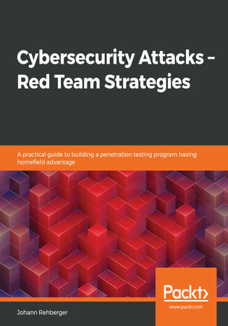 Cybersecurity Attacks ,Äi Red Team Strategies. A practical guide to building a penetration testing program having homefield advantage Johann Rehberger - okladka książki