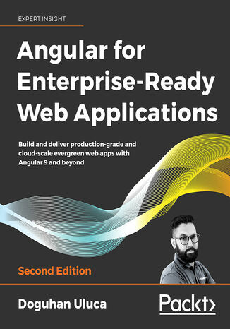 Angular for Enterprise-Ready Web Applications. Build and deliver production-grade and cloud-scale evergreen web apps with Angular 9 and beyond - Second Edition Doguhan Uluca - okladka książki