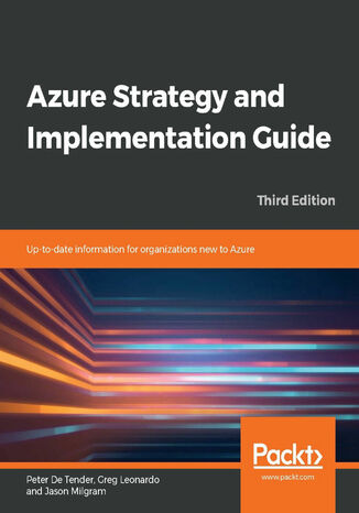 Azure Strategy and Implementation Guide. Up-to-date information for organizations new to Azure - Third Edition Peter De Tender, Greg Leonardo, Jason Milgram - okladka książki