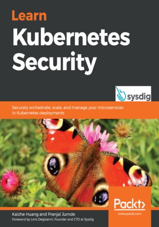Learn Kubernetes Security. Securely orchestrate, scale, and manage your microservices in Kubernetes deployments Kaizhe Huang, Pranjal Jumde, Loris Degioanni - okladka książki