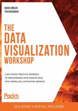The Data Visualization Workshop. A self-paced, practical approach to transforming your complex data into compelling, captivating graphics Mario Döbler, Tim Großmann - okladka książki