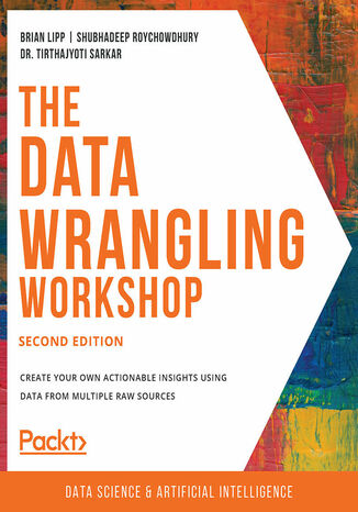 The Data Wrangling Workshop. Create your own actionable insights using data from multiple raw sources - Second Edition Brian Lipp, Shubhadeep Roychowdhury, Dr. Tirthajyoti Sarkar - okladka książki