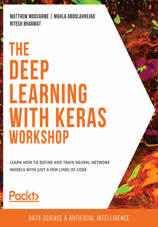 The Deep Learning with Keras Workshop. Learn how to define and train neural network models with just a few lines of code Matthew Moocarme, Mahla Abdolahnejad, Ritesh Bhagwat - okladka książki