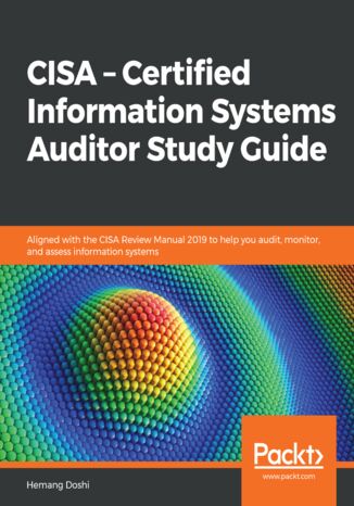 CISA - Certified Information Systems Auditor Study Guide. Aligned with the CISA Review Manual 2019 to help you audit, monitor, and assess information systems Hemang Doshi - okladka książki