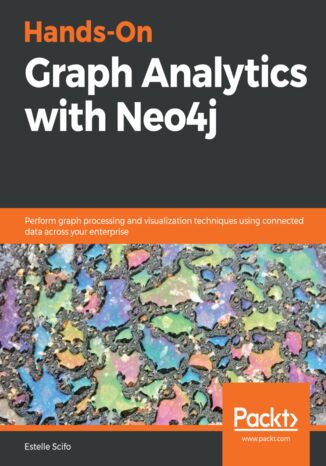 Hands-On Graph Analytics with Neo4j. Perform graph processing and visualization techniques using connected data across your enterprise Estelle Scifo - okladka książki