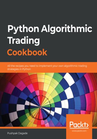 Python Algorithmic Trading Cookbook. All the recipes you need to implement your own algorithmic trading strategies in Python Pushpak Dagade - okladka książki