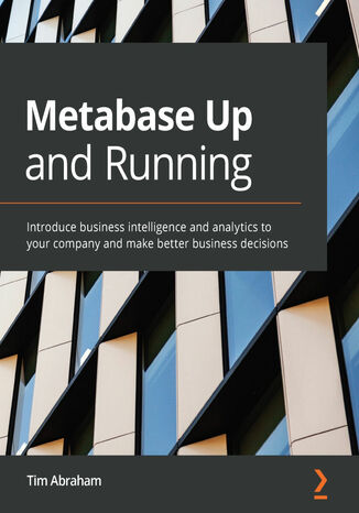 Metabase Up and Running. Introduce business intelligence and analytics to your company and make better business decisions Tim Abraham - okladka książki