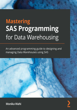 Mastering SAS Programming for Data Warehousing. An advanced programming guide to designing and managing Data Warehouses using SAS Monika Wahi - okladka książki