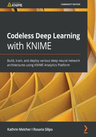Codeless Deep Learning with KNIME. Build, train, and deploy various deep neural network architectures using KNIME Analytics Platform KNIME AG, Kathrin Melcher, Rosaria Silipo - okladka książki