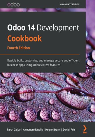 Odoo 14 Development Cookbook. Rapidly build, customize, and manage secure and efficient business apps using Odoo's latest features - Fourth Edition Parth Gajjar, Alexandre Fayolle, Holger Brunn, Daniel Reis - okladka książki