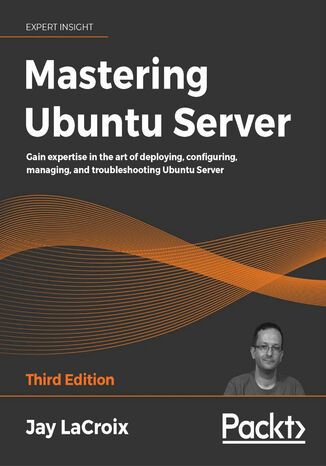 Mastering Ubuntu Server. Gain expertise in the art of deploying, configuring, managing, and troubleshooting Ubuntu Server - Third Edition Jay LaCroix - okladka książki