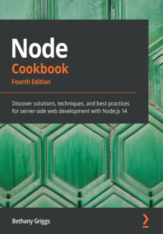 Node Cookbook. Discover solutions, techniques, and best practices for server-side web development with Node.js 14 - Fourth Edition Bethany Griggs - okladka książki