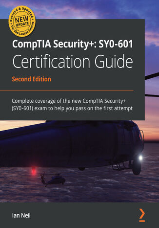 CompTIA Security+: SY0-601 Certification Guide. Complete coverage of the new CompTIA Security+ (SY0-601) exam to help you pass on the first attempt - Second Edition Ian Neil - okladka książki