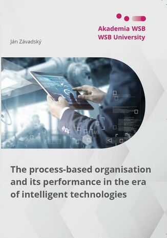 The process-based organisation and its performance in the era of intelligent technologies Ján Závadský - okladka książki