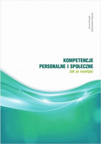 Kompetencje personalne i społeczne. Jak je rozwijać ? Anna Nowak, Aleksandra Stanek - okladka książki