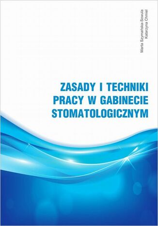 Zasady i techniki pracy w gabinecie stomatologicznym Marta Szymańska-Sowula, Katarzyna Chmiel - okladka książki