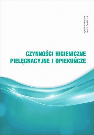 Czynności higieniczne, pielęgnacyjne i opiekuńcze Agnieszka Rychlik, Iwona Pawluczuk - okladka książki