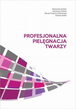 Profesjonalna pielęgnacja twarzy Aleksandra Górska, Agnieszka Graboś, Renata Prejsnar-Wiśniewska, Elżbieta Sadlik - okladka książki