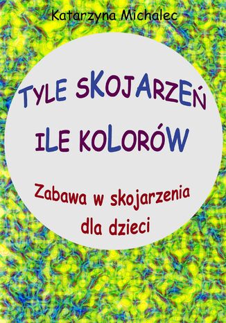 Tyle skojarzeń, ile kolorów Katarzyna Michalec - okladka książki