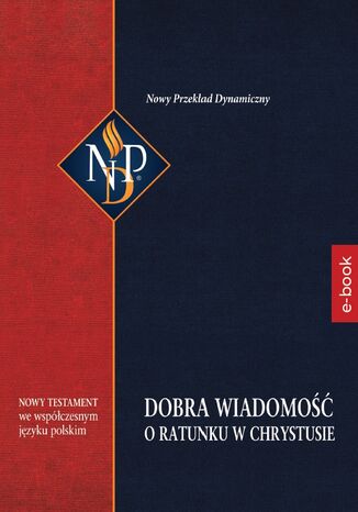 Dobra Wiadomość o ratunku w Chrystusie. Nowy Testament w Nowym Przekładzie Dynamicznym praca zbiorowa - okladka książki