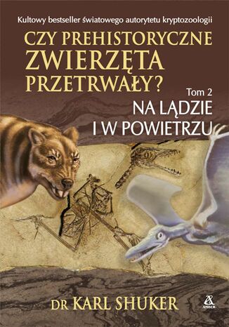 Czy prehistoryczne zwierzęta przerwały? Tom 2 dr Karl Shuker - okladka książki