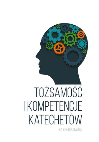 Tożsamość i kompetencje katechetów. Studium katechetyczne w świetle badań katechetów diecezji pelplińskiej ks. Łukasz Simiński, ks. Łukasz Simiński - okladka książki