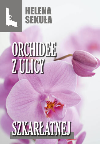 Orchidee z ulicy szkarłatnej Helena Sekuła - okladka książki