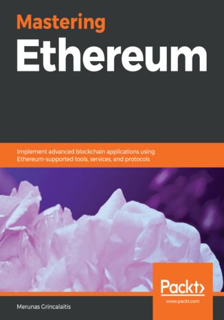 Mastering Ethereum. Implement advanced blockchain applications using Ethereum-supported tools, services, and protocols Merunas Grincalaitis - okladka książki