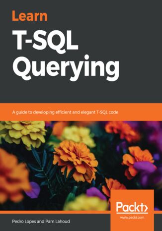 Learn T-SQL Querying. A guide to developing efficient and elegant T-SQL code Pedro Lopes, Pam Lahoud - okladka książki