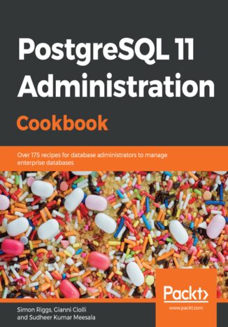PostgreSQL 11 Administration Cookbook. Over 175 recipes for database administrators to manage enterprise databases Simon Riggs, Gianni Ciolli, Sudheer Kumar Meesala - okladka książki
