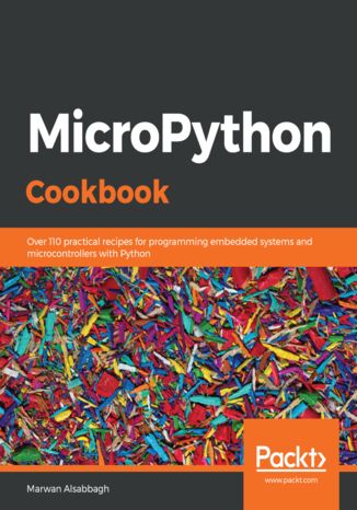 MicroPython Cookbook. Over 110 practical recipes for programming embedded systems and microcontrollers with Python Marwan Alsabbagh - okladka książki