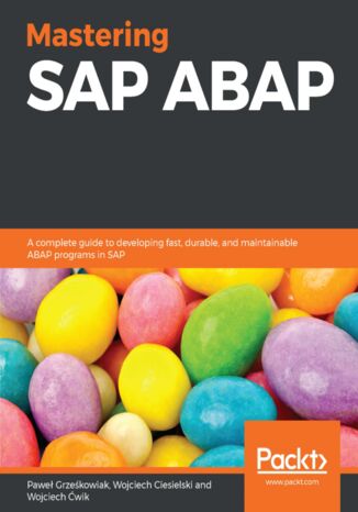 Mastering SAP ABAP. A complete guide to developing fast, durable, and maintainable ABAP programs in SAP Pawe?Ç Grze?okowiak, Wojciech Ciesielski, Wojciech fÜwik - okladka książki