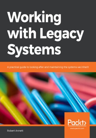 Working with Legacy Systems. A practical guide to looking after and maintaining the systems we inherit Robert Annett - okladka książki