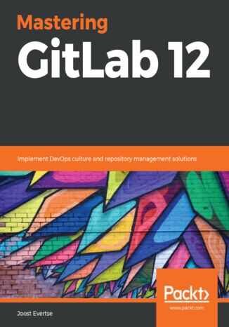 Mastering GitLab 12. Implement DevOps culture and repository management solutions Joost Evertse - okladka książki