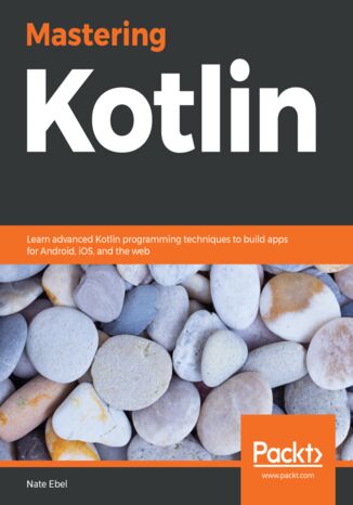 Mastering Kotlin. Learn advanced Kotlin programming techniques to build apps for Android, iOS, and the web Nate Ebel - okladka książki