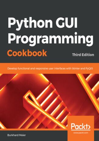 Python GUI Programming Cookbook. Develop functional and responsive user interfaces with tkinter and PyQt5 - Third Edition Burkhard Meier - okladka książki