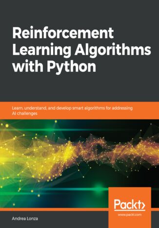 Reinforcement Learning Algorithms with Python. Learn, understand, and develop smart algorithms for addressing AI challenges Andrea Lonza - okladka książki