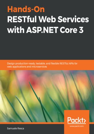 Hands-On RESTful Web Services with ASP.NET Core 3. Design production-ready, testable, and flexible RESTful APIs for web applications and microservices Samuele Resca - okladka książki